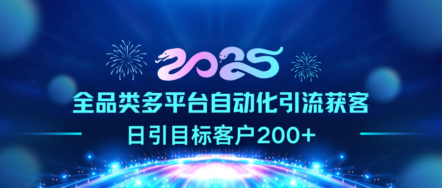 2025全品类多平台自动化引流获客，日引目标客户200+-云商网创