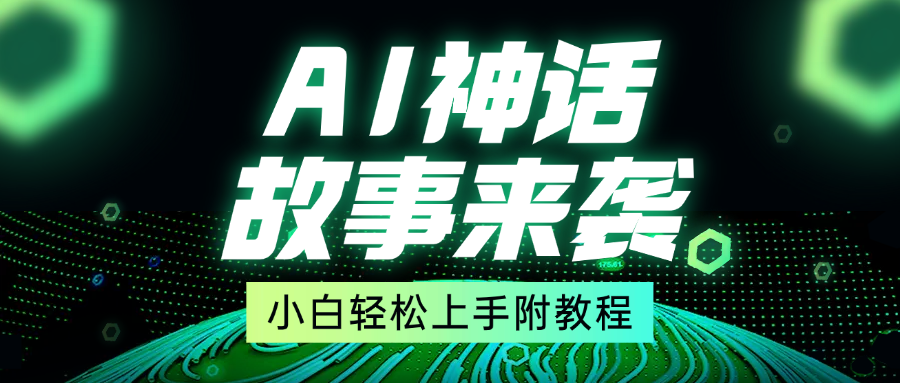 超燃AI神话故事，超级涨粉赛道，7天涨粉1万，单日变现1500+，小白也能轻松上手（附详细教程）-云商网创
