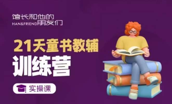 21天童书教辅训练营，短视频起号到变现实操课-云商网创