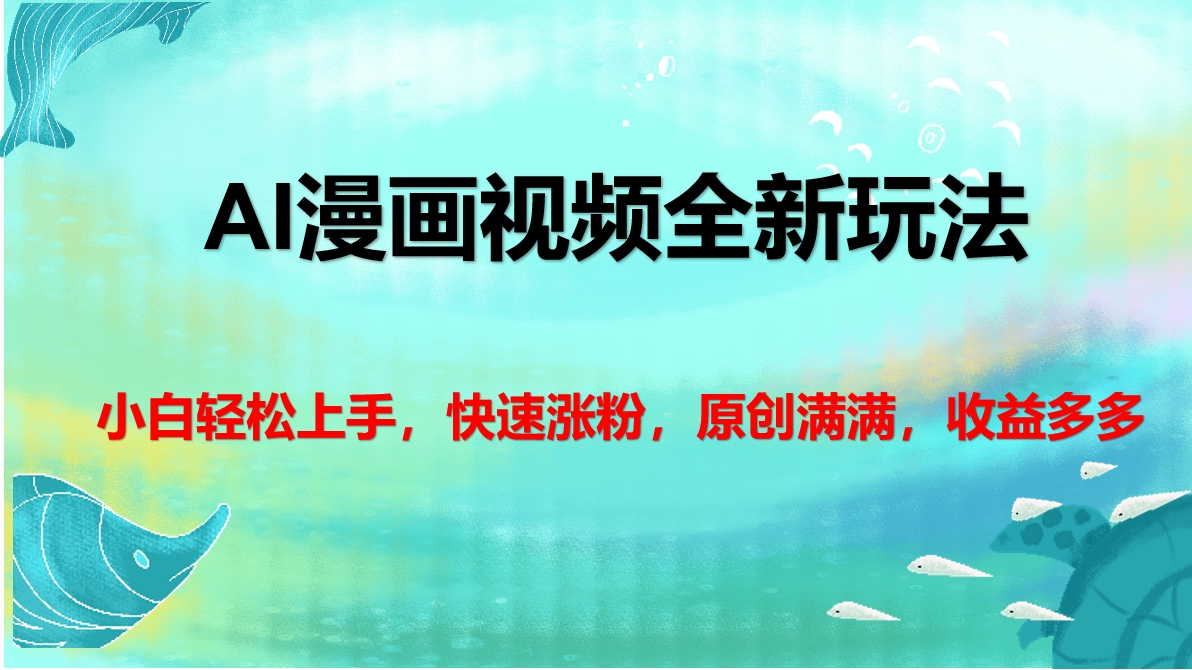 AI漫画视频全新玩法，小白轻松上手，快速涨粉，原创满满，收益多多-云商网创