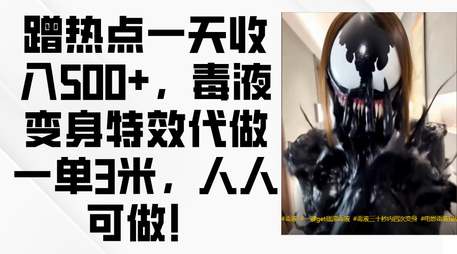 毒液变身特效代做一单3米，蹭热点一天收入500+，人人可做！-云商网创