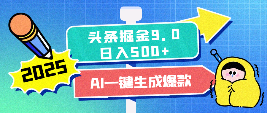 2025头条掘金9.0最新玩法，AI一键生成爆款文章，每天复制粘贴就行，简单易上手，日入500+-云商网创