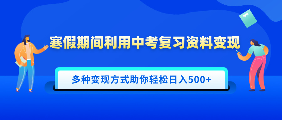寒假期间利用中考复习资料变现，一部手机即可操作，多种变现方式助你轻松日入500+-云商网创