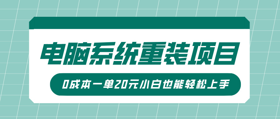 电脑系统重装项目，傻瓜式操作，0成本一单20元小白也能轻松上手-云商网创