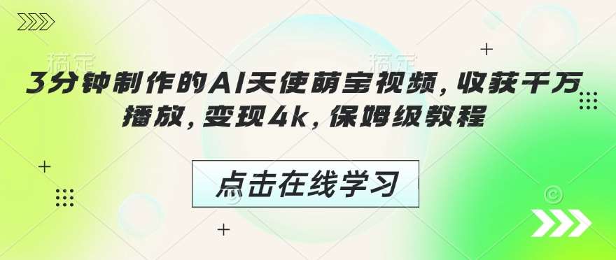 3分钟制作的AI天使萌宝视频，收获千万播放，变现4k，保姆级教程!-云商网创
