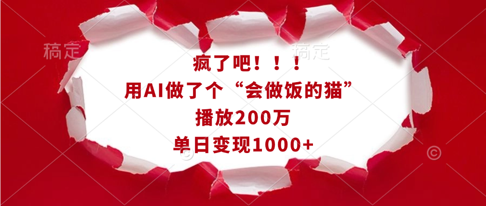 疯了吧！！！用AI做了个“会做饭的猫”，播放200万，单日变现1000+-云商网创