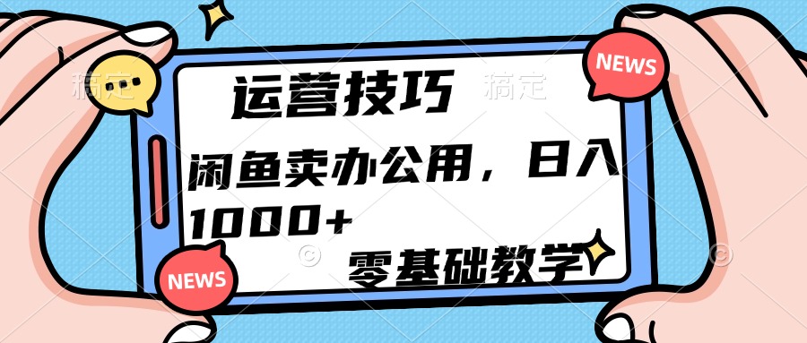 运营技巧！闲鱼卖办公用品日入1000+-云商网创
