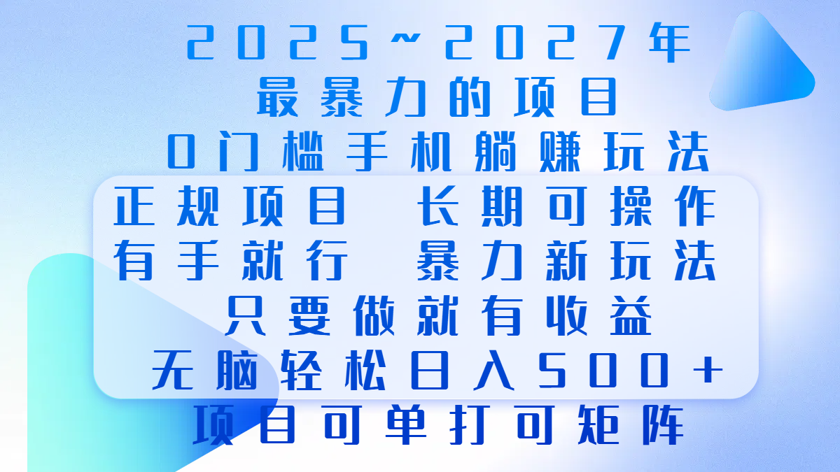 2025年~2027最暴力的项目，0门槛手机躺赚项目，长期可操作，正规项目，暴力玩法，有手就行，只要做当天就有收益，无脑轻松日500+，项目可单打可矩阵-云商网创