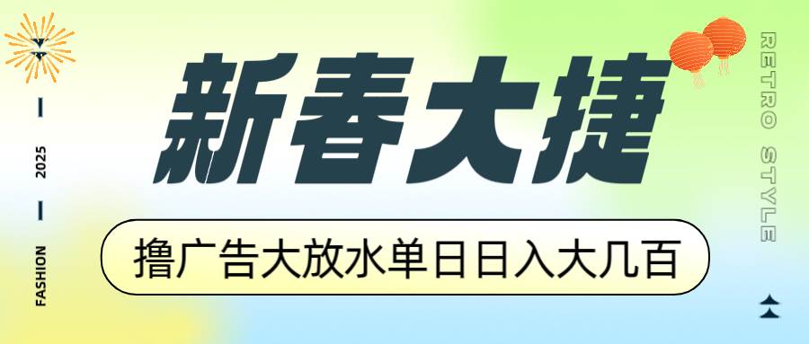 （14043期）新春大捷，撸广告平台大放水，单日日入大几百，让你收益翻倍，开始你的…-云商网创