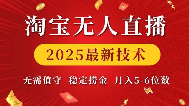 淘宝无人直播2025最新技术 无需值守，稳定捞金，月入5位数【揭秘】-云商网创