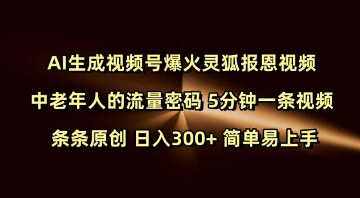 Ai生成视频号爆火灵狐报恩视频 中老年人的流量密码 5分钟一条视频 条条原创 日入300+ 简单易上手-云商网创