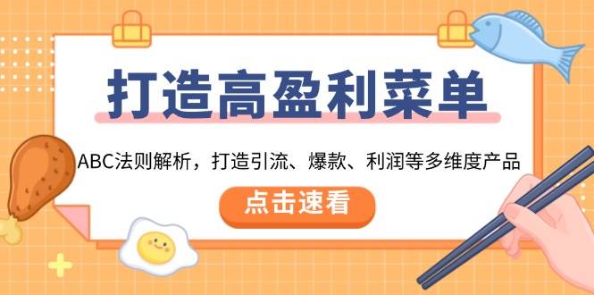 （13916期）打造高盈利 菜单：ABC法则解析，打造引流、爆款、利润等多维度产品-云商网创