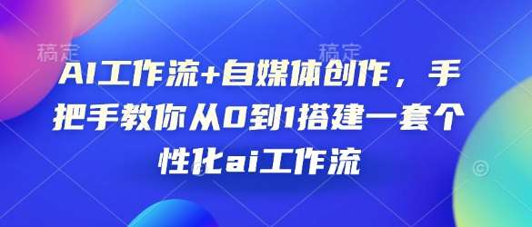 AI工作流+自媒体创作，手把手教你从0到1搭建一套个性化ai工作流-云商网创