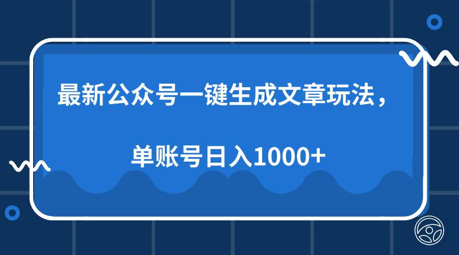 （13908期）最新公众号AI一键生成文章玩法，单帐号日入1000+-云商网创