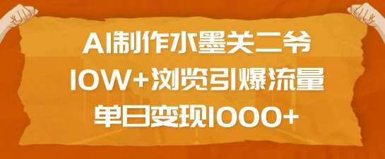AI制作水墨关二爷，10W+浏览引爆流量，单日变现1k-云商网创