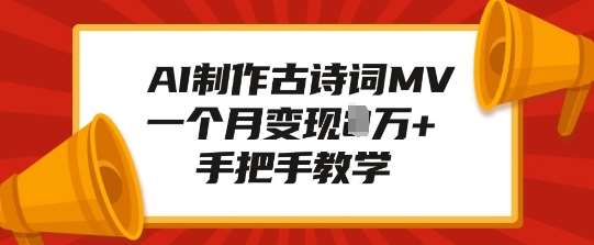 AI制作古诗词MV，一个月变现1W+，手把手教学-云商网创