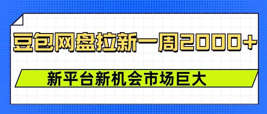 豆包网盘拉新，一周2k，新平台新机会-云商网创