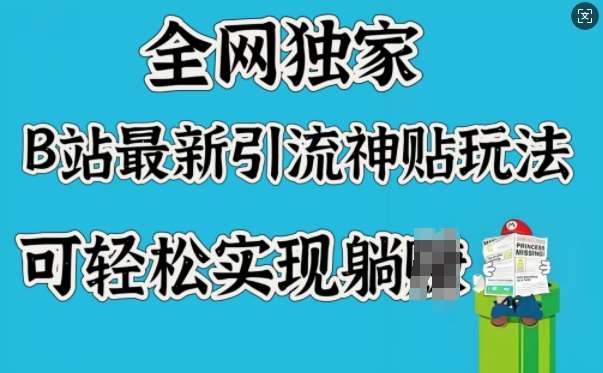 全网独家，B站最新引流神贴玩法，可轻松实现躺Z-云商网创