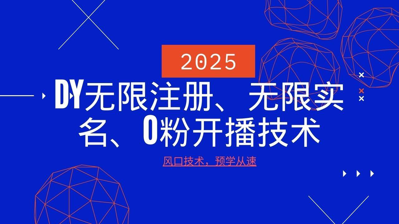 2025最新DY无限注册、无限实名、0分开播技术，风口技术预学从速-云商网创