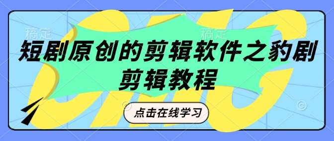 短剧原创的剪辑软件之豹剧剪辑过原创教程-云商网创
