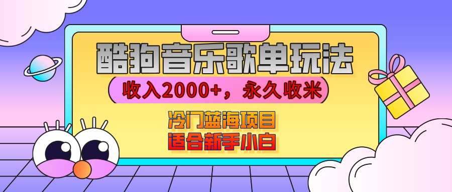 【揭秘】酷狗音乐歌单玩法，用这个方法，收入2000+，永久收米，有播放就有收益，冷门蓝海项目，适合新手小白-云商网创