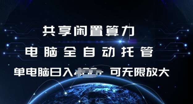 共享闲置算力，电脑全自动托管， 单机日入1张，可矩阵放大【揭秘】-云商网创