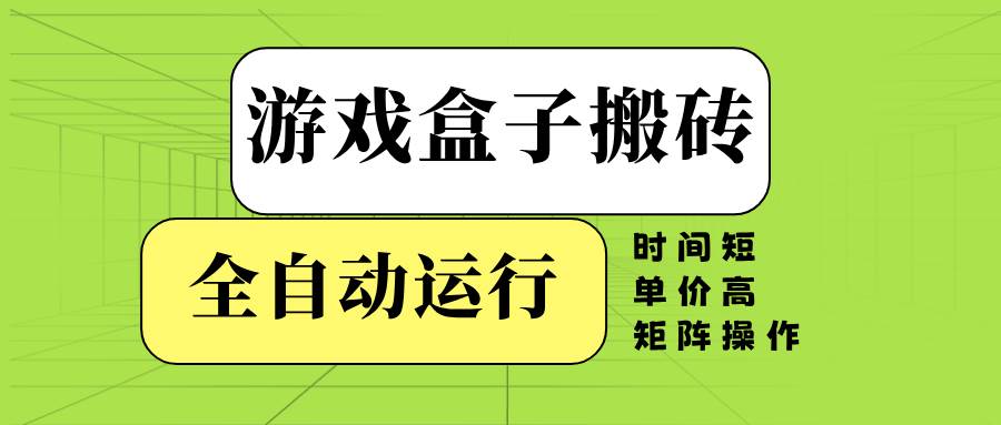 （14141期）游戏盒子全自动搬砖，时间短、单价高，矩阵操作-云商网创