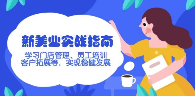 （14254期）新美业实战指南，学习门店管理、员工培训、客户拓展等，实现稳健发展-云商网创