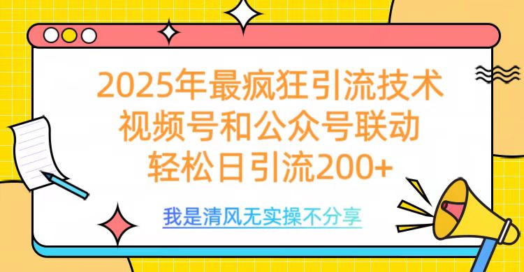 2025年最疯狂引流技术，视频号和公众号联动，轻松日引流200+-云商网创