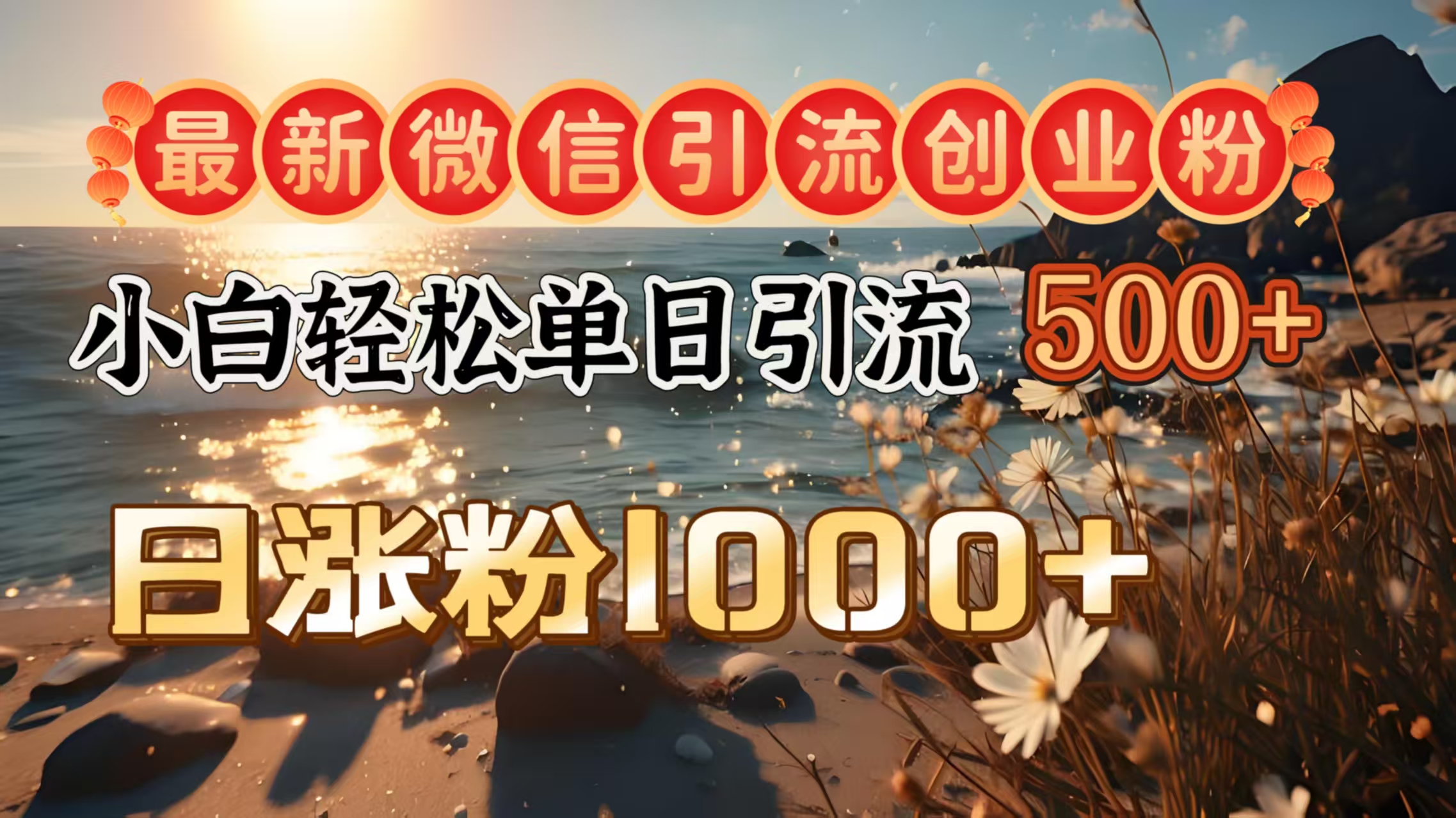 最新微信引流创业粉  ，小白单日轻松引流500＋，日涨粉1000＋-云商网创