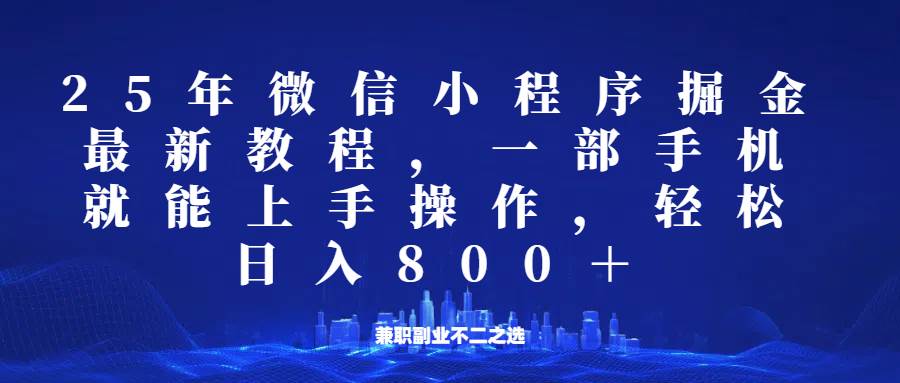 微信小程序25年掘金玩法，一部手机稳定日入800+，适合所有人群，兼职副业的不二之选-云商网创