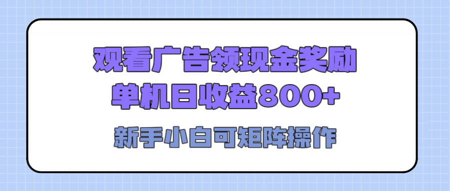 观看广告全自动挂机，单机收益800+，可矩阵无限放大，新手小白轻松上手-云商网创