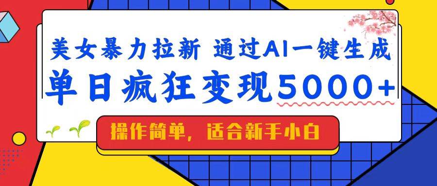 （14347期）美女暴力拉新，通过AI一键生成，单日疯狂变现5000+，纯小白一学就会！-云商网创