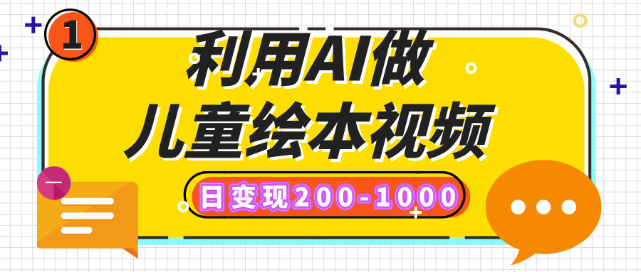 利用AI做儿童绘本视频，日变现200-1000，多平台发布（抖音、视频号、小红书）-云商网创