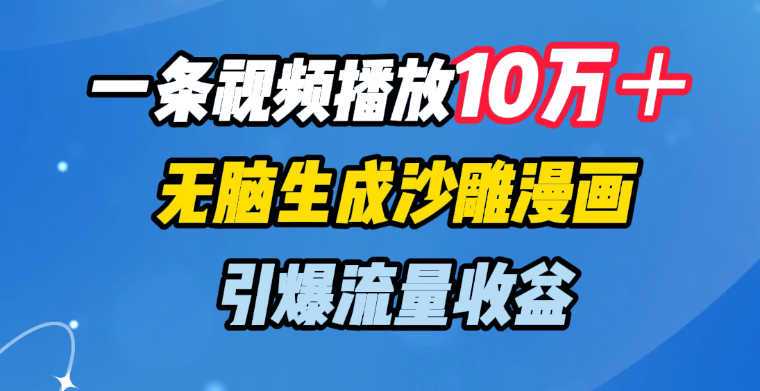 一条视频播放10万＋，无脑生成沙雕漫画，引爆流量收益-云商网创