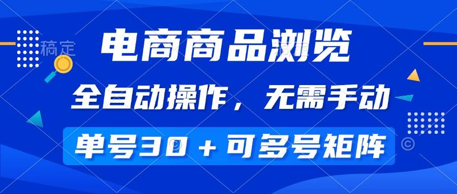 （14155期）电商商品浏览，全自动操作，无需手动，单号一天30+，多号矩阵-云商网创