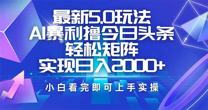 （14336期）今日头条最新5.0玩法，思路简单，复制粘贴，轻松实现矩阵日入2000+-云商网创