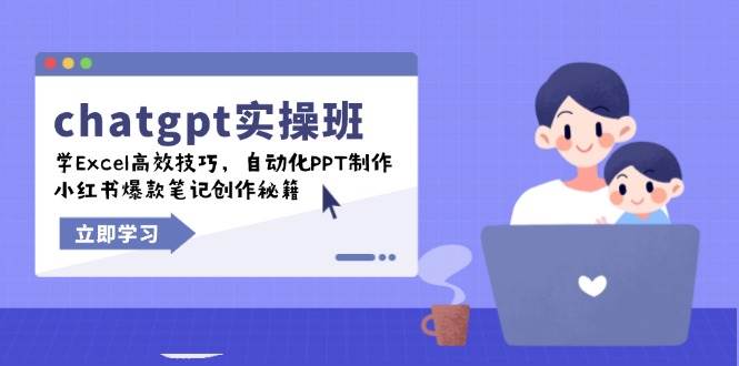 （14079期）chatgpt实战班，学Excel高效技巧，自动化PPT制作，小红书爆款笔记创作秘籍-云商网创