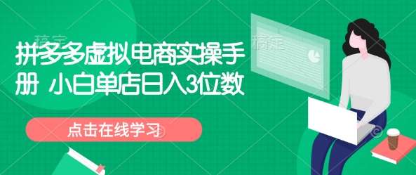 拼多多虚拟电商实操手册 小白单店日入3位数-云商网创