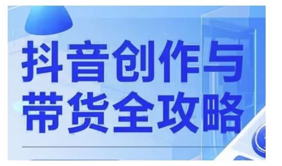 抖音创作者全攻略，从广告分成到高清视频制作，实现流量变现-云商网创