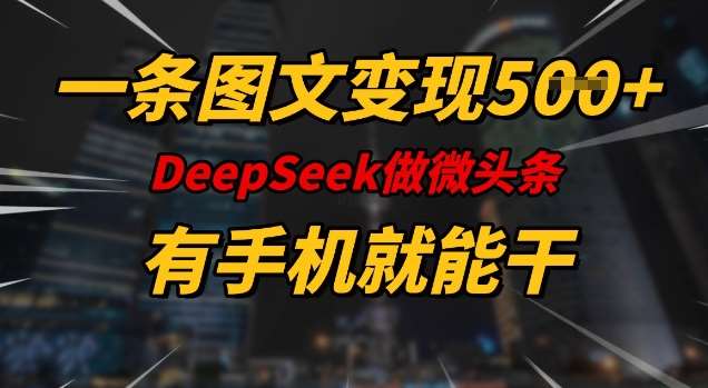 一条图文变现5张，DeeSeep微头条，有手机就能做-云商网创