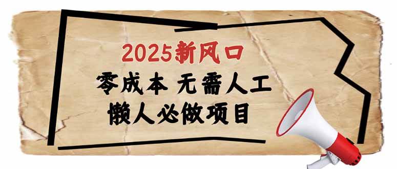 （14342期）2025新风口，懒人必做项目，零成本无需人工，轻松上手无门槛-云商网创
