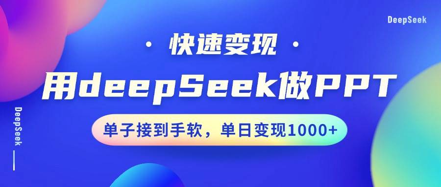 用DeepSeek做PPT，快速变现，单子接到手软，单日变现1000+-云商网创