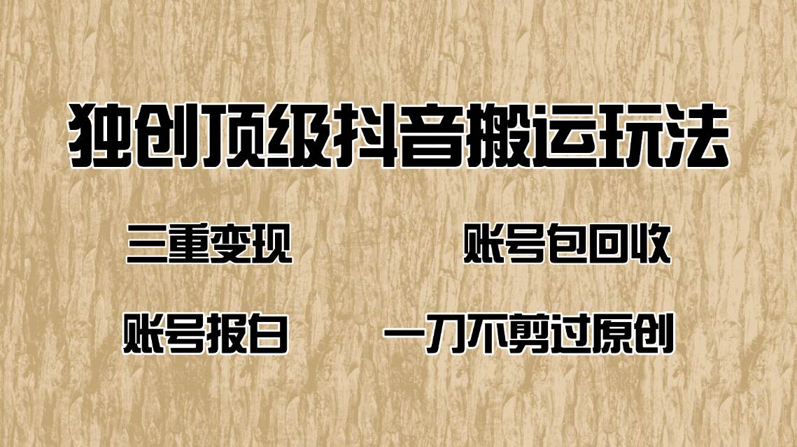 （14187期）抖音短剧纯搬运玩法，三重变现，账号包回收，账号报白一刀不剪过原创-云商网创