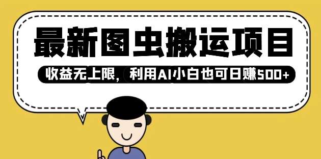 最新图虫搬运项目，收益无上限，利用AI小白也可日入多张-云商网创