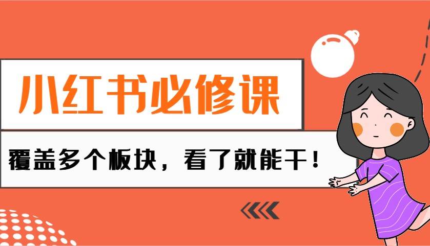 小红书必修课：电商/无人/获客/种草/mcn/直播等多个板块，看了就能干！-云商网创
