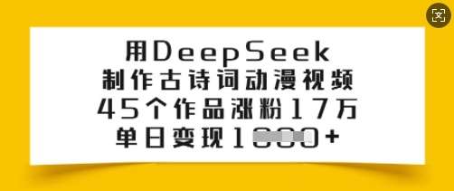 用DeepSeek制作古诗词动漫视频，45个作品涨粉17万，单日变现多张-云商网创