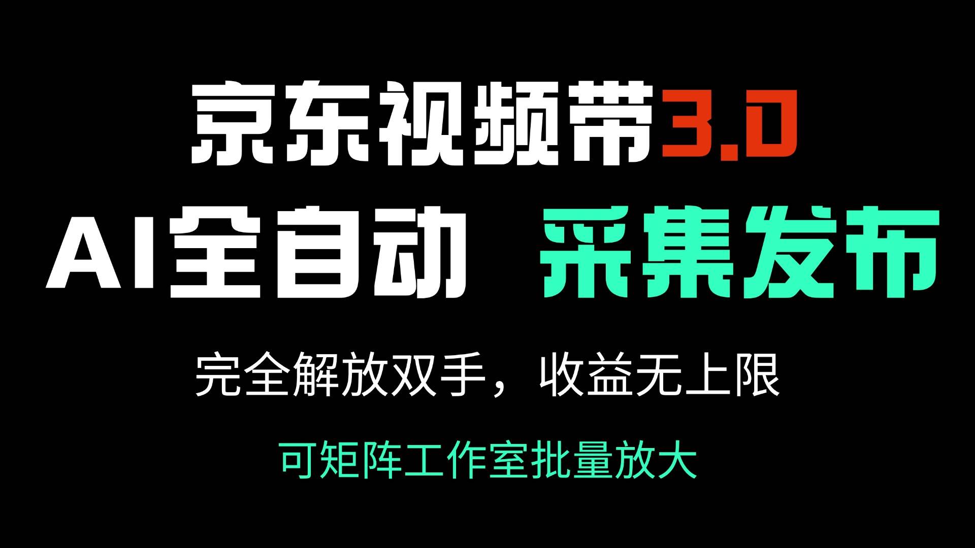 （14262期）京东视频带货3.0，Ai全自动采集＋自动发布，完全解放双手，收入无上限…-云商网创