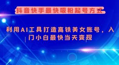 抖音快手最快吸粉起号方式，利用AI工具打造美女账号，入门小白最快当天变现-云商网创