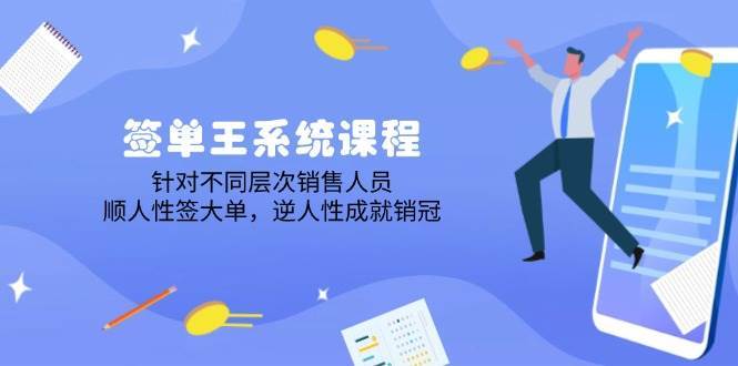 签单王系统课程，针对不同层次销售人员，顺人性签大单，逆人性成就销冠-云商网创